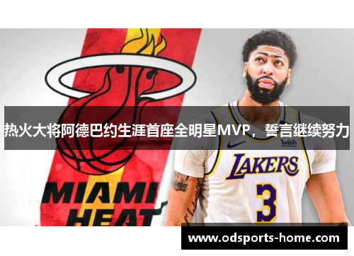 热火大将阿德巴约生涯首座全明星MVP，誓言继续努力